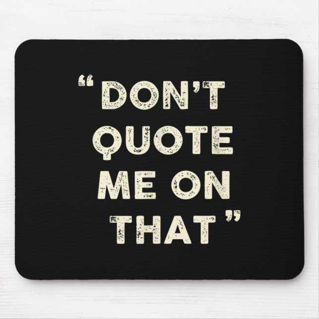 Don't Quote Me On That Funny Silly Insring Famous  Mouse Pad (Front)