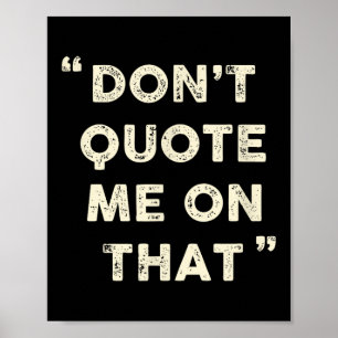 Don't Quote Me On That Funny Silly Insring Famous Poster