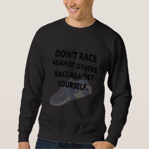 Don't Race Against Others Race Against Yourself Sweatshirt