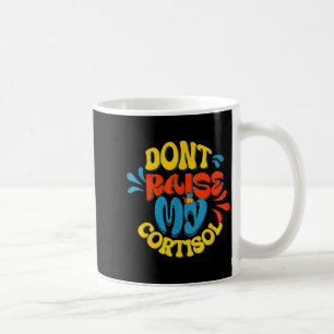 Don't raise my cortisol stress level anxiety meme  coffee mug