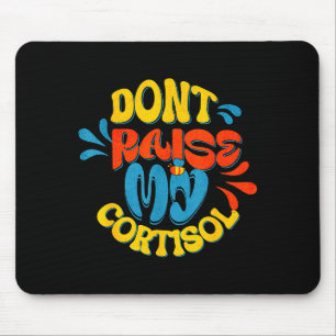 Don't raise my cortisol stress level anxiety meme  mouse pad