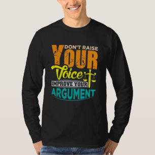 Dont raise youre Voice improve your argument T-Shirt