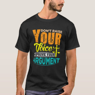 Dont raise youre Voice improve your argument T-Shirt