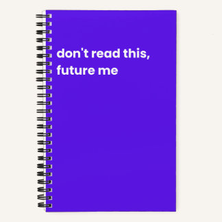 Don't read this future me  notebook