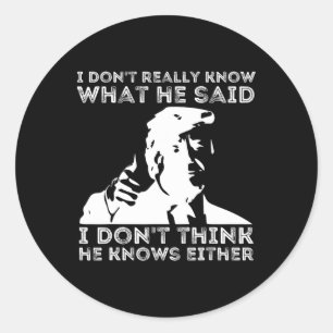 Don't Really Know What He Said Funny Pro Voting Tr Classic Round Sticker