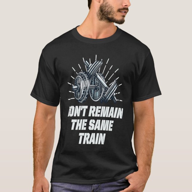 Dont Remain the Same Workout Fitness Gym Workout T-Shirt (Front)