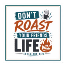 Don't Roast Your Friends Life Will Christian Quote