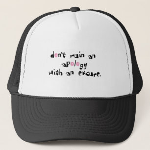 DONT RUIN AN APOLOGY WITH AN EXCUSE COMMENTS SAYIN TRUCKER HAT