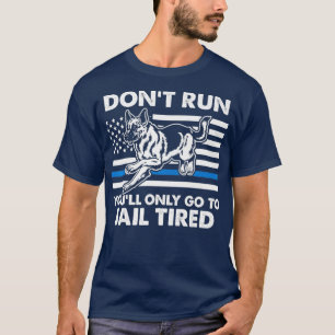 Dont run youll only go to jail tired cool K9 T-Shirt