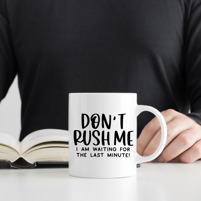 Don't Rush Me, Funny Procrastination  Coffee Mug (Creator Uploaded)