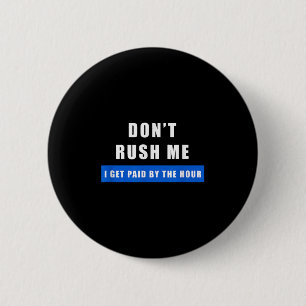 Don't Rush Me I Get Paid By The Hour - Funny Work 6 Cm Round Badge