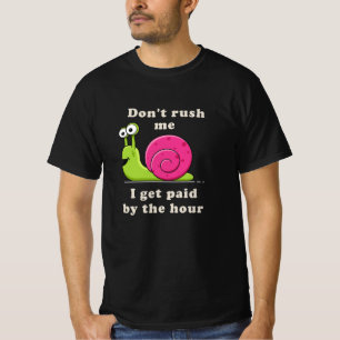 Don't rush me, I get paid by the hour T-Shirt