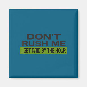 Don't rush me i get paid hour - funny work Artwork Magnet