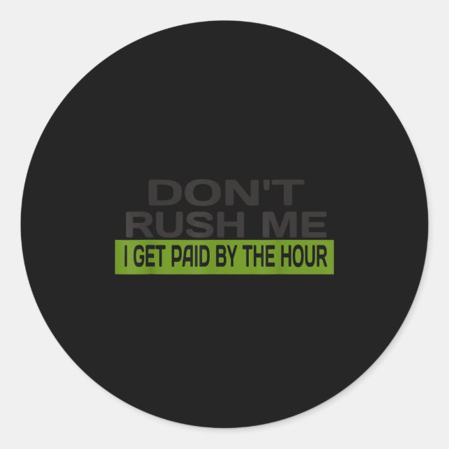 Don't rush me i get paid hour - funny work classic round sticker (Front)