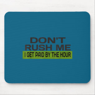 Don't rush me i get paid hour - funny work Design Mouse Pad