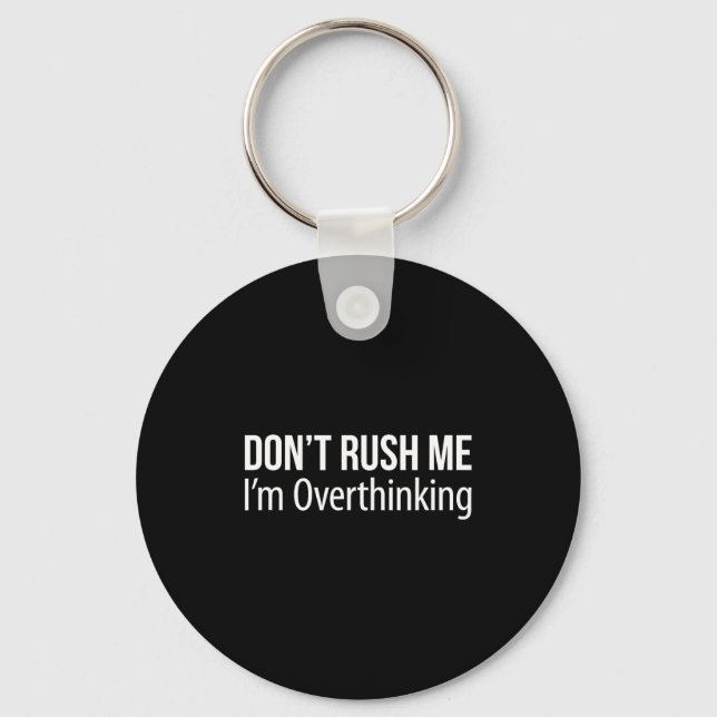 Don't Rush Me - I'm Overthinking -  Key Ring (Front)