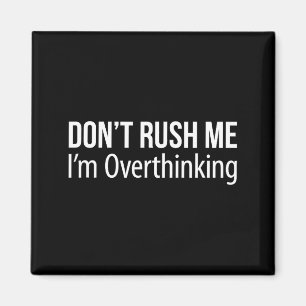 Don't Rush Me - I'm Overthinking -  Magnet