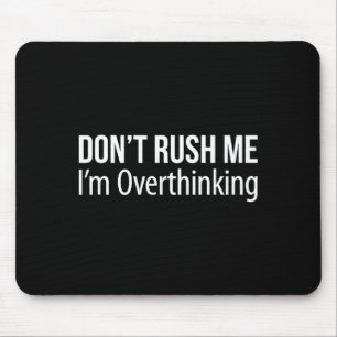 Don't Rush Me - I'm Overthinking - Mouse Pad