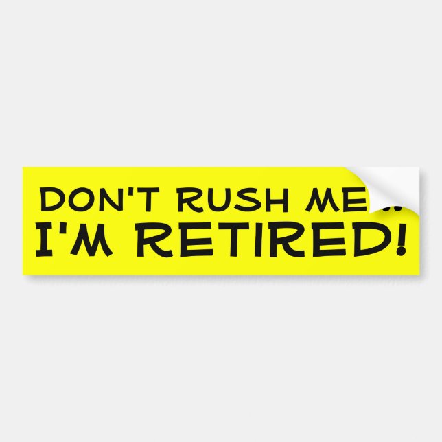 Don't Rush Me, I'm Retired Funny Retirement Bumper Sticker (Front)