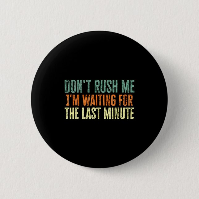 Don't Rush Me I'm Waiting For The Last Minute  6 Cm Round Badge (Front)