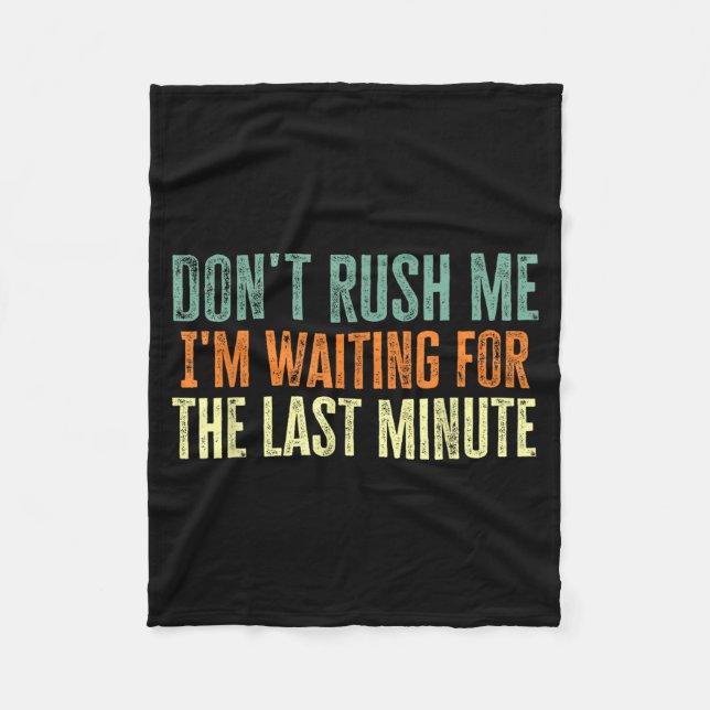 Don't Rush Me I'm Waiting For The Last Minute  Fleece Blanket (Front)