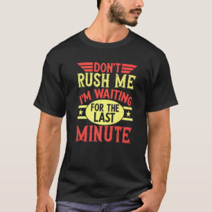 Don't Rush Me I'm Waiting For The Last Minute Proc T-Shirt