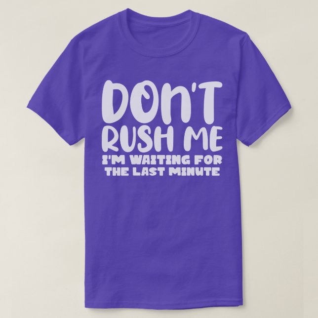 Dont Rush Me Im waiting For The Last Minute T-Shirt (Design Front)