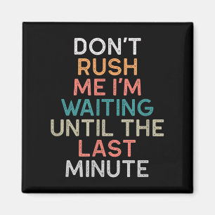 Don't Rush Me I'm Waiting Until The Last Minute Gi Magnet
