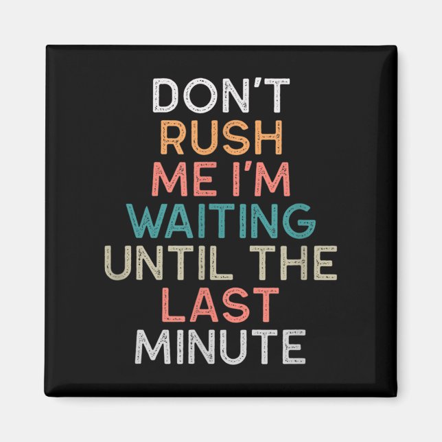 Don't Rush Me I'm Waiting Until The Last Minute Gi Magnet (Front)