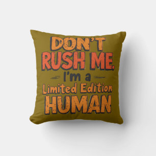Don't Rush Me Limited Edition Human Funny Sarcasti Cushion