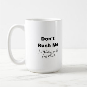 Don't Rush Me on a Coffee Mug