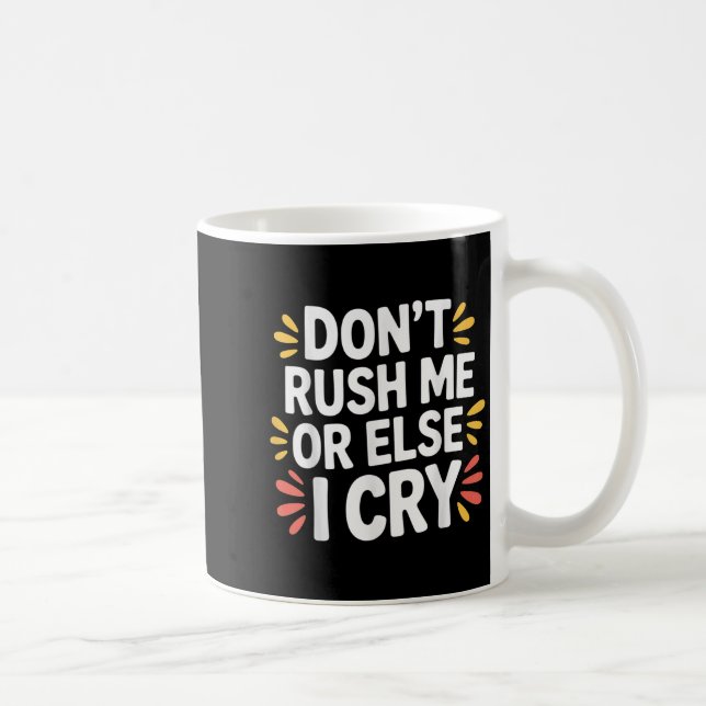 Don't Rush Me Or Else I Cry Sarcastic Slow Pace _- Coffee Mug (Right)