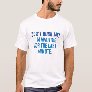 Don't Rush Me T-Shirt