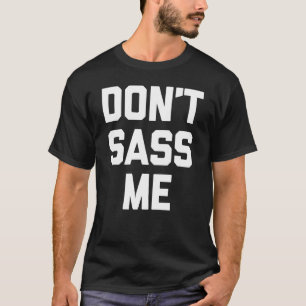 Don't Sass Me - Funny Saying Sarcastic Humour Cool T-Shirt