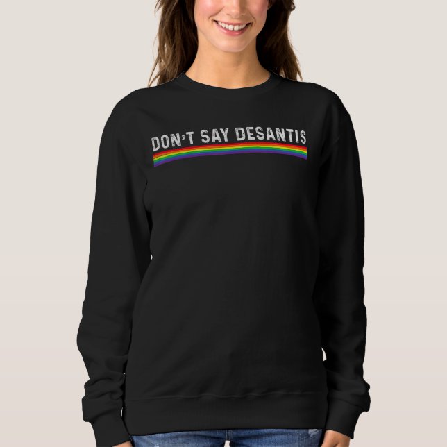 Dont Say Desantis Rainbow LGBT Pride Anti Desantis Sweatshirt (Front)