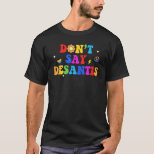 Dont Say Desantis Rainbow LGBT Pride Anti Desantis T-Shirt