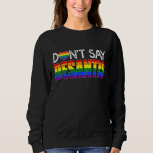 Dont Say DeSantis  Say Gay LGBTQ Pride Anti DeSant Sweatshirt