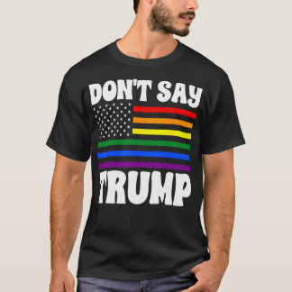 Don'T Say Trump Rainbow Flag Anti Lgbtq Pride T-Shirt