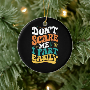 Don't Scare Me I Fart Easily Funny Quote Ceramic Ornament