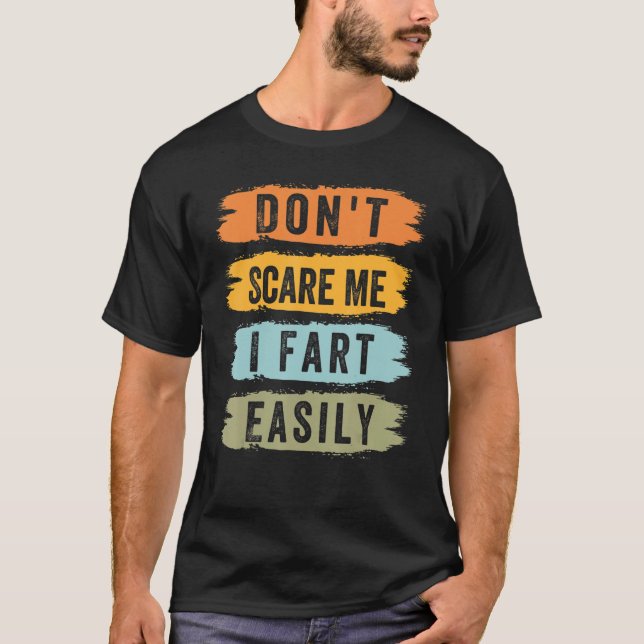 Don't Scare Me - I Fart Easily - Funny Sarcastic_5 T-Shirt (Front)