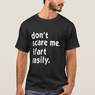 Don't Scare Me I Fart Easily Funny T-Shirt