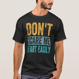 Don't Scare Me I Fart Easily Sarcastic T-Shirt