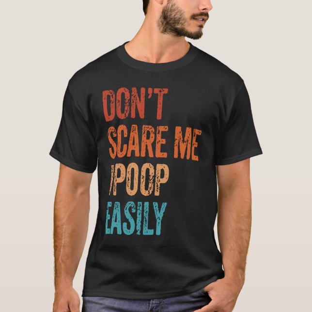 Don't Scare Me I Poop Easily  Bathroom Adult Humor T-Shirt (Front)