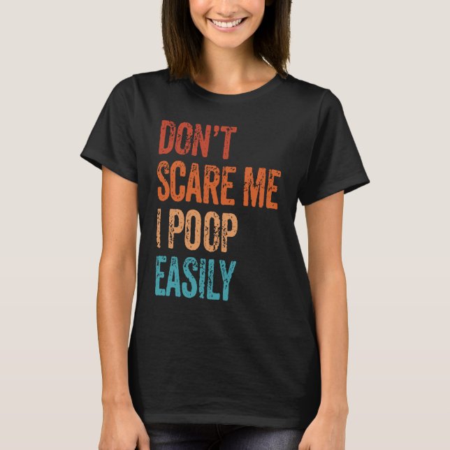 Don't Scare Me I Poop Easily  Bathroom Adult Humor T-Shirt (Front)