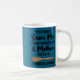 Dont scare was raised by a mother with wooden spoo coffee mug