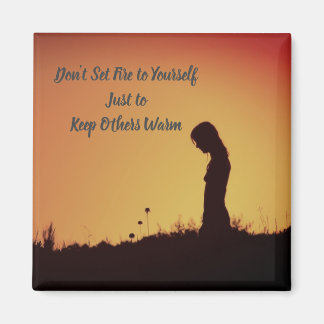 Don't Set Fire to Yourself...Keep Others Warm Magnet