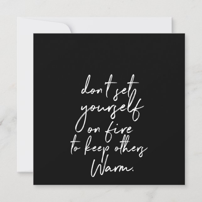 don't set yourself on fire to keep others warm invitation (Front)