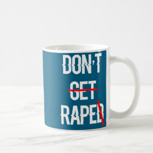 Dont Shirt Get Raped Equal Rights Coffee Mug