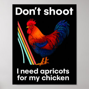 Don't Shoot I Need Apricots For My Chicken Poster