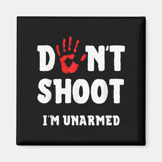 Don't Shoot I'm Unarmed Stop Lice Brutality Protes Magnet (Front)